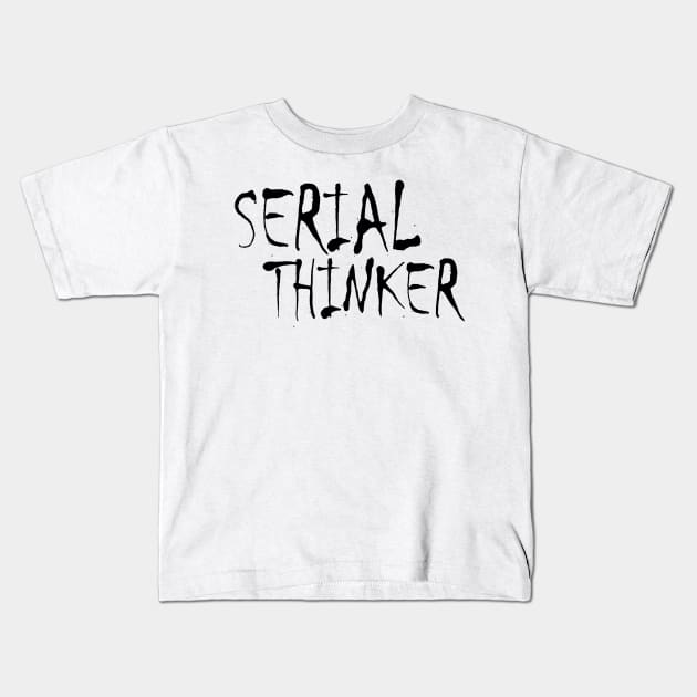 Serial Thinker (black) Kids T-Shirt by LIONSDENGROUPLLC777